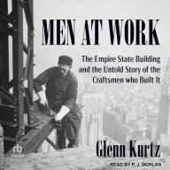 Title: Men at Work: The Empire State Building and the Untold Story of the Craftsmen who Built It, Author: Glenn Kurtz