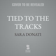 Title: Tied to the Tracks, Author: Sara Donati