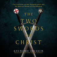 Title: The Two Swords of Christ: Five Centuries of War between Islam and the Warrior Monks of Christendom, Author: Raymond Ibrahim