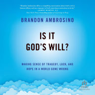 Title: Is It God's Will?: Making Sense of Tragedy, Luck, and Hope in a World Gone Wrong, Author: Brandon Ambrosino