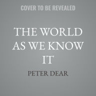 Title: The World as We Know It: From Natural Philosophy to Modern Science, Author: Peter Dear