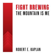 Title: Fight Brewing: The Mountain Is Me, Author: Robert E. Kaplan