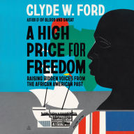 Title: A High Price for Freedom: Raising Hidden Voices from the African American Past, Author: Clyde W. Ford