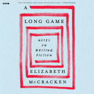Title: A Long Game: Notes on Writing Fiction, Author: Elizabeth McCracken