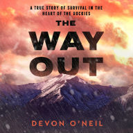 Title: The Way Out: A True Story of Survival in the Heart of the Rockies, Author: Devon O'Neil