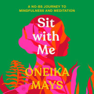 Title: Sit with Me: A No-BS Journey to Mindfulness and Meditation, Author: Oneika Mays