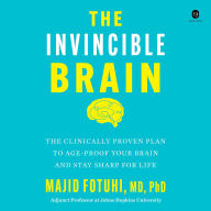 Title: The Invincible Brain: The Clinically Proven Plan to Age-Proof Your Brain and Stay Sharp for Life, Author: Majid Fotuhi
