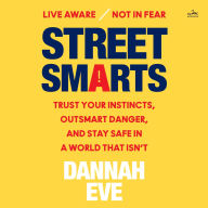Title: Street Smarts: Trust Your Instincts, Outsmart Danger, and Stay Safe in a World That Isn't, Author: Dannah Eve