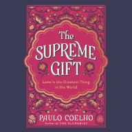 Title: The Supreme Gift: Love Is the Greatest Thing in the World, Author: Paulo Coelho