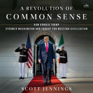 Title: A Revolution of Common Sense: How Donald Trump Stormed Washington and Fought for Western Civilization, Author: Scott Jennings