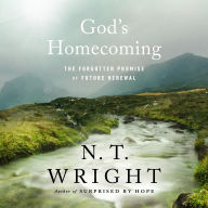 Title: God's Homecoming: The Forgotten Promise of Future Renewal, Author: N. T. Wright