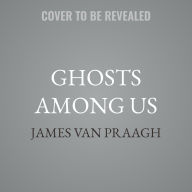 Title: Ghosts Among Us: Uncovering the Truth About the Other Side, Author: James Van Praagh