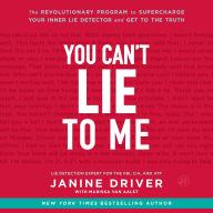 Title: You Can't Lie to Me: The Revolutionary Program to Supercharge Your Inner Lie Detector and Get to the Truth, Author: Janine Driver