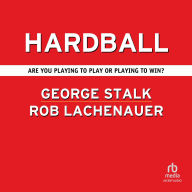 Title: Hardball: Are You Playing to Play or Playing to Win?, Author: George Stalk