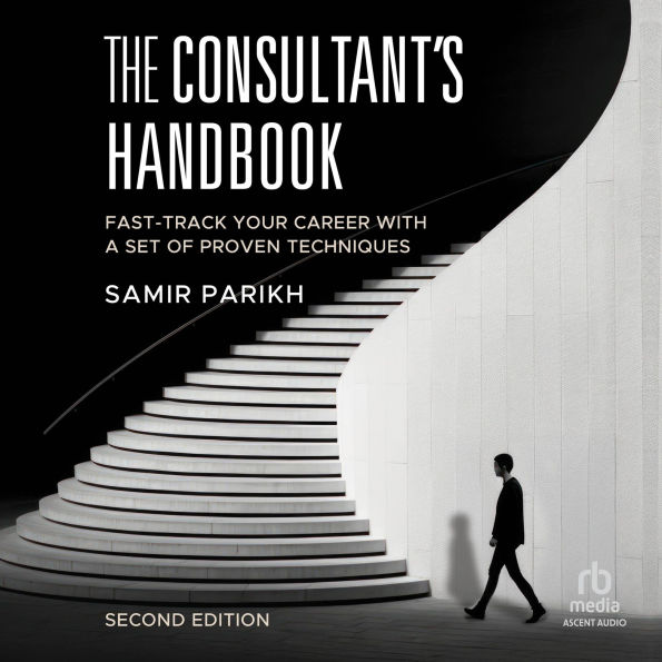 The Consultant's Handbook (2nd Edition): Fast-Track Your Career with a Set of Proven Techniques