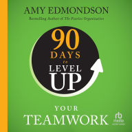Title: 90 Days to Level Up Your Teamwork, Author: Amy C. Edmondson