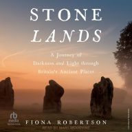 Title: Stone Lands: A Journey of Darkness and Light Through Britain's Ancient Places, Author: Fiona Robertson