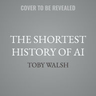 Title: The Shortest History of AI: The Six Essential Ideas That Animate It, Author: Toby Walsh