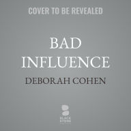 Title: Bad Influence: How the Internet Hijacked Our Health, Author: Deborah Cohen