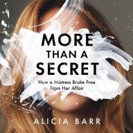 Title: More Than A Secret: How a Mistress Broke Free from Her Affair, Author: Alicia Barr