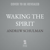Title: Waking the Spirit: A Musician's Journey Healing Body, Mind, and Soul, Author: Andrew Schulman