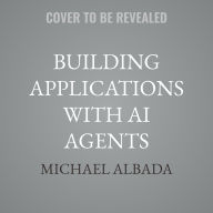 Title: Building Applications with AI Agents: Designing and Implementing Multiagent Systems, Author: Michael Albada