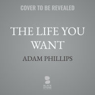 Title: The Life You Want, Author: Adam Phillips