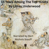 Title: 15 Years Among the Top Knots: Life in Korea, Author: Lillias Underwood