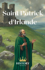 Title: Saint Patrick d'Irlande, Author: History Nerds
