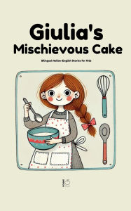 Title: Giulia's Mischievous Cake: Bilingual Italian-English Stories for Kids, Author: Pomme Bilingual