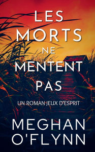 Title: Les Morts Ne Mentent Pas: Un Roman Jeux d'Esprit, Author: Meghan O'Flynn