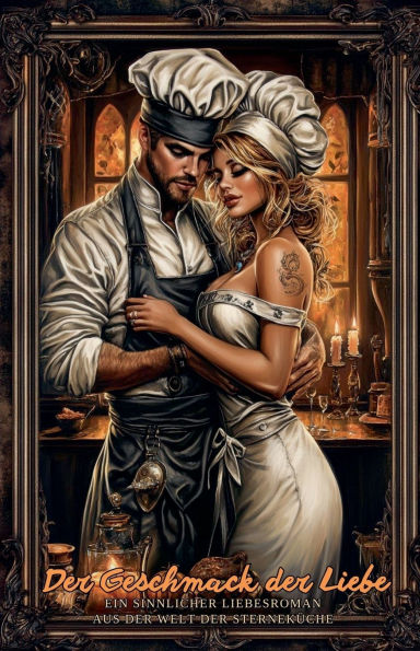 Der Geschmack der Liebe: Ein sinnlicher Liebesroman aus der Welt der Sternekï¿½che