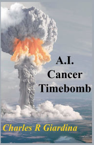 Title: A.I. Cancer Timebomb, Author: Charles R Giardina