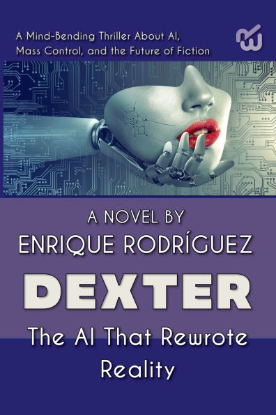 Dexter: the Artificial Intelligence that Rewrote Reality. A Mind-Bending Thriller About Intelligence, Mass Control, and Future of Fiction