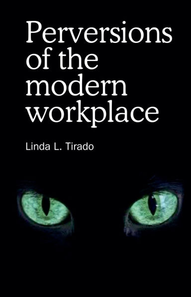 Perversions of the Modern Workplace