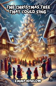 Title: The Christmas Tree That Could Sing, Author: Emma Harlow