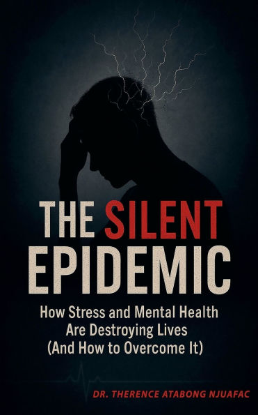 The Silent Epidemic: How Stress and Mental Health Are Destroying Lives (And to Overcome It)