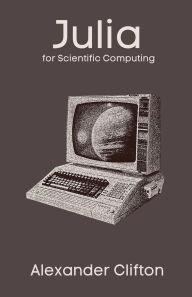 Title: Julia for Scientific Computing, Author: Alexander Clifton