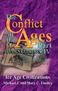 Title: The Conflict of the Ages Student Edition IV Ice Age Civilizations, Author: Michael J Findley