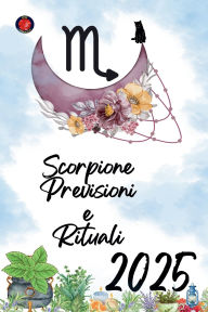 Title: Scorpione Previsioni e Rituali 2025, Author: Alina Rubi