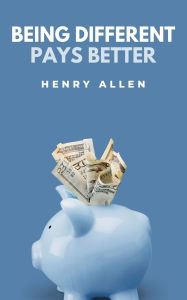 Title: Being Different Pays Better, Author: Henry Allen
