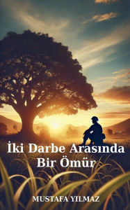 Title: İki Darbe Arasında Bir ï¿½mï¿½r, Author: Mustafa Yilmaz