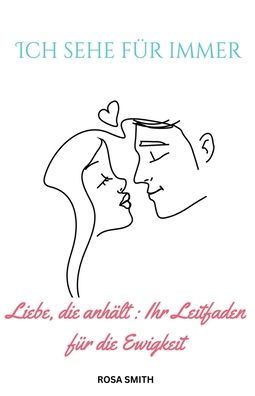 Ich sehe fï¿½r immer: Liebe, die anhï¿½lt: Ihr Leitfaden fï¿½r die Ewigkeit