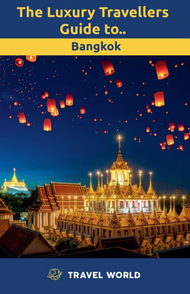 The Luxury Travellers Guide to Bangkok