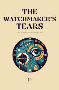 Title: The Watchmaker's Tears And Other Bilingual French-English Stories, Author: Pomme Bilingual