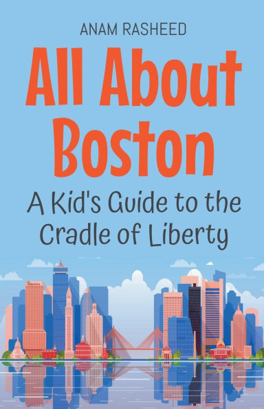 All About Boston: A Kid's Guide to the Cradle of Liberty