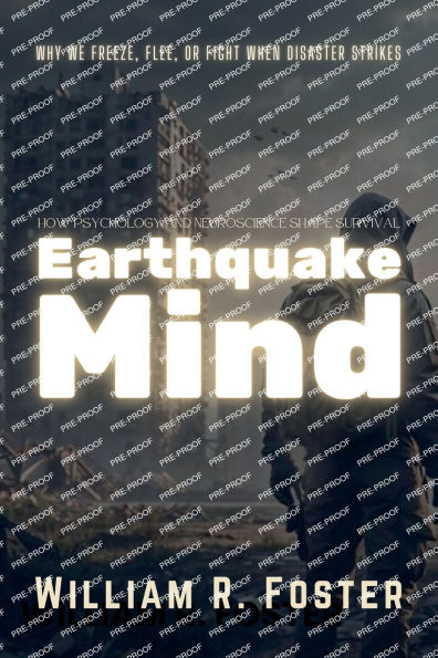 Earthquake Mind: How Psychology and Neuroscience Shape Survival: Why We Freeze, Flee, or Fight When Disaster Strikes