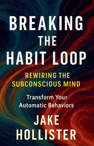 Title: Breaking the Habit Loop, Author: Jake Hollister