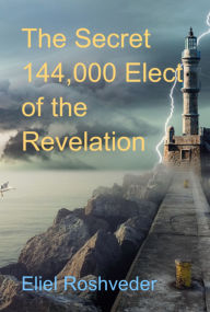 Title: The Secret 144,000 Elect Of The Revelation, Author: Eliel Roshveder