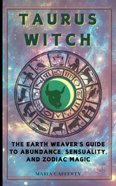 Taurus Witch: The Earth Weaver's Guide to Abundance, Sensuality, and Zodiac Magic